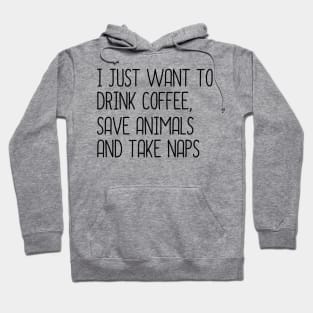 I Just Want To Drink Coffee, Save Animals And Take Naps Hoodie